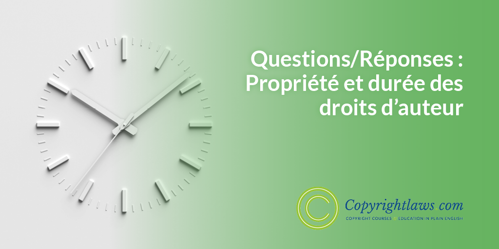 Questions/Réponses : Propriété et durée des droits d'auteur — par Copyrightlaws